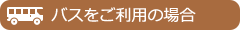 バスをご利用の場合